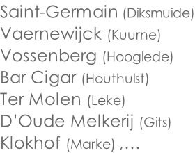 Saint-Germain (Diksmuide) Vaernewijck (Kuurne) Vossenberg (Hooglede) Bar Cigar (Houthulst) Ter Molen (Leke) D’Oude Melkerij (Gits) Klokhof (Marke) ,…